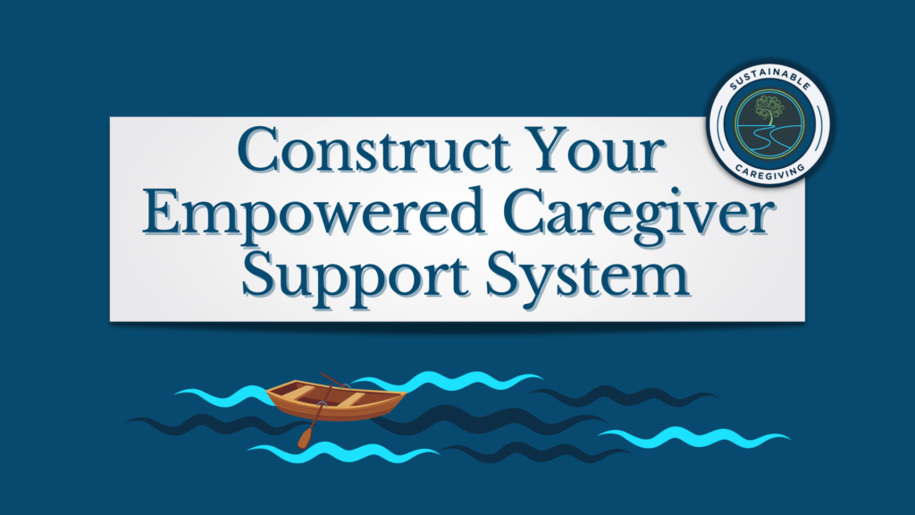 Construct Your Empowered Caregiver Support System