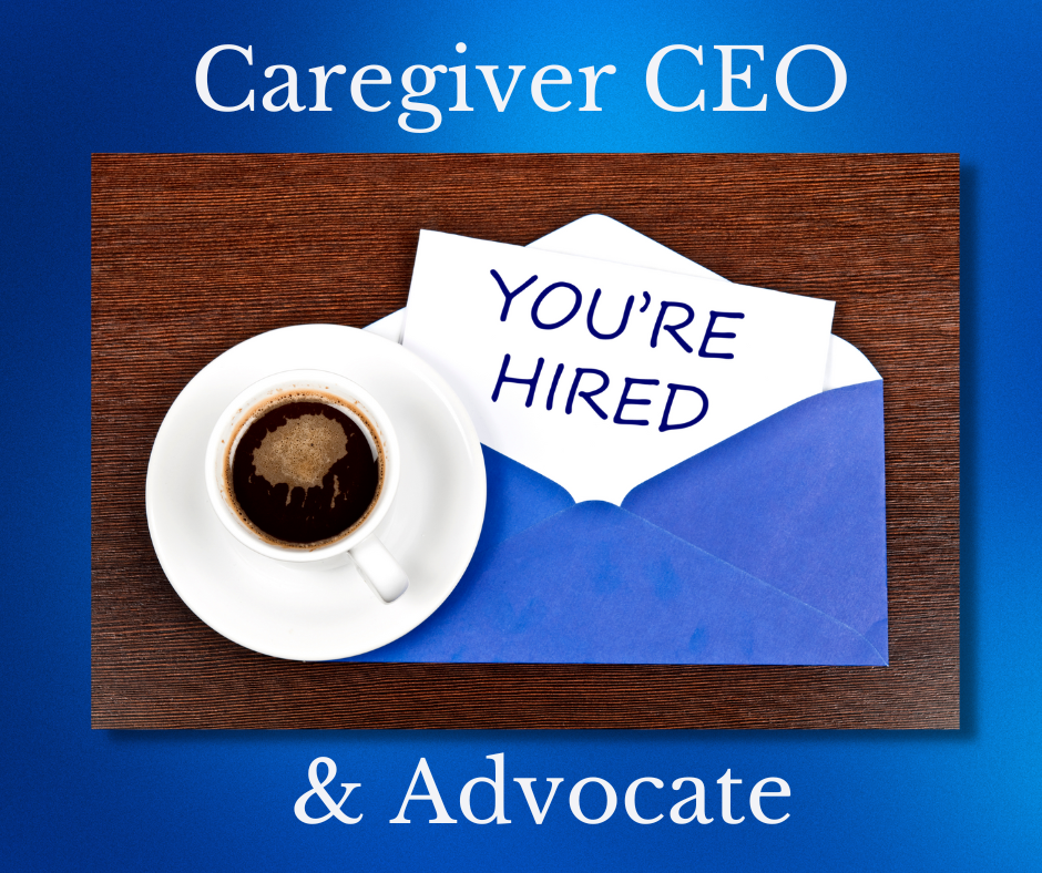 Caregiver CEO & Advocate: You're Hired